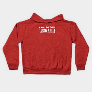 Is Now a Good Time To Throw a Fit? Kids Hoodie